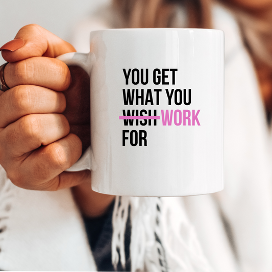 You Get What You Work For Mug White