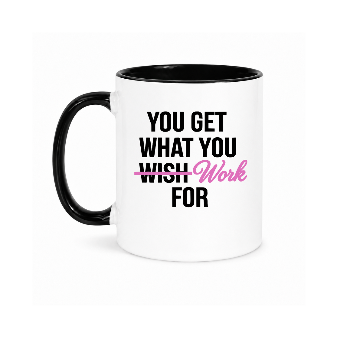You get what you work for mug -MM