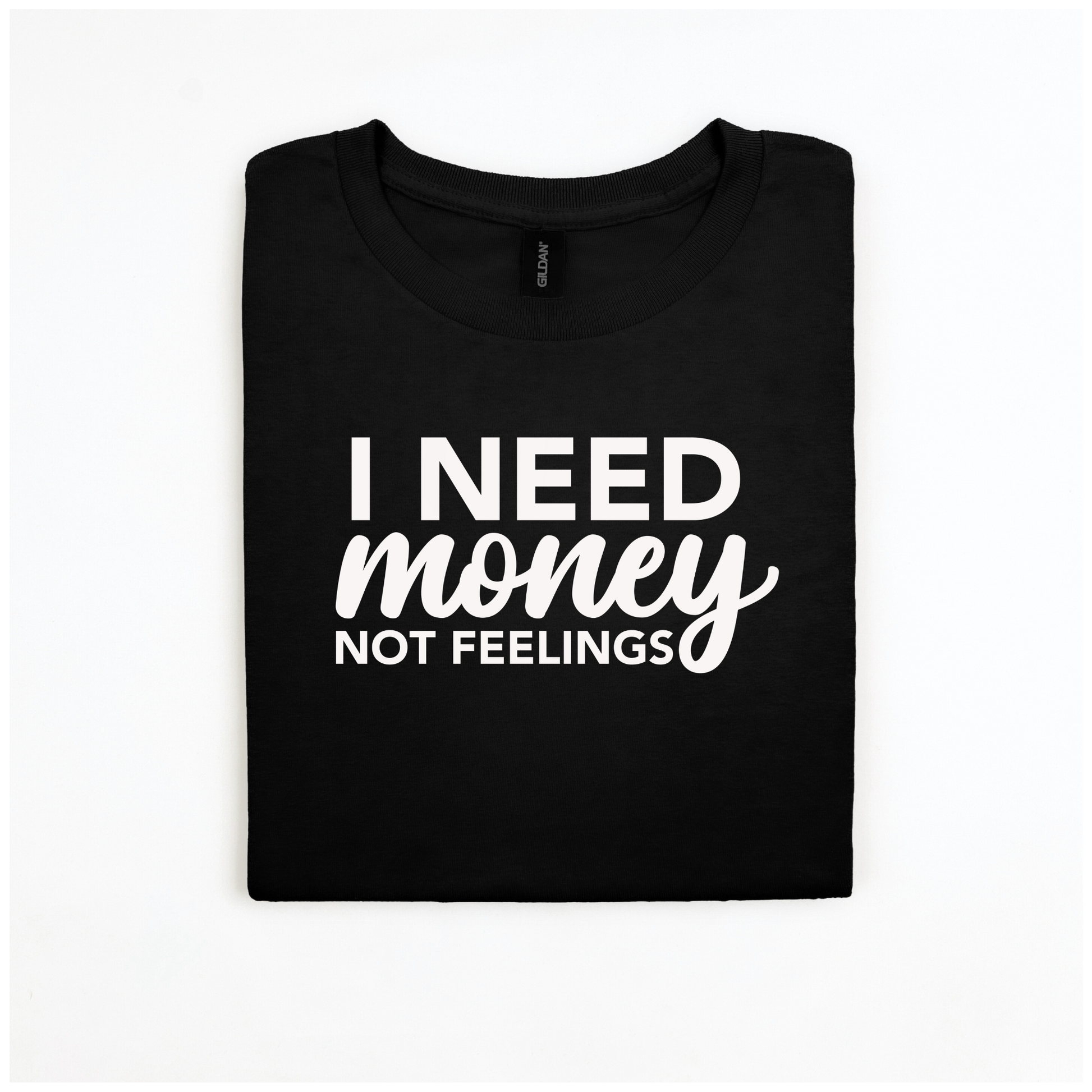 I Need Money Not Feelings T-Shirt