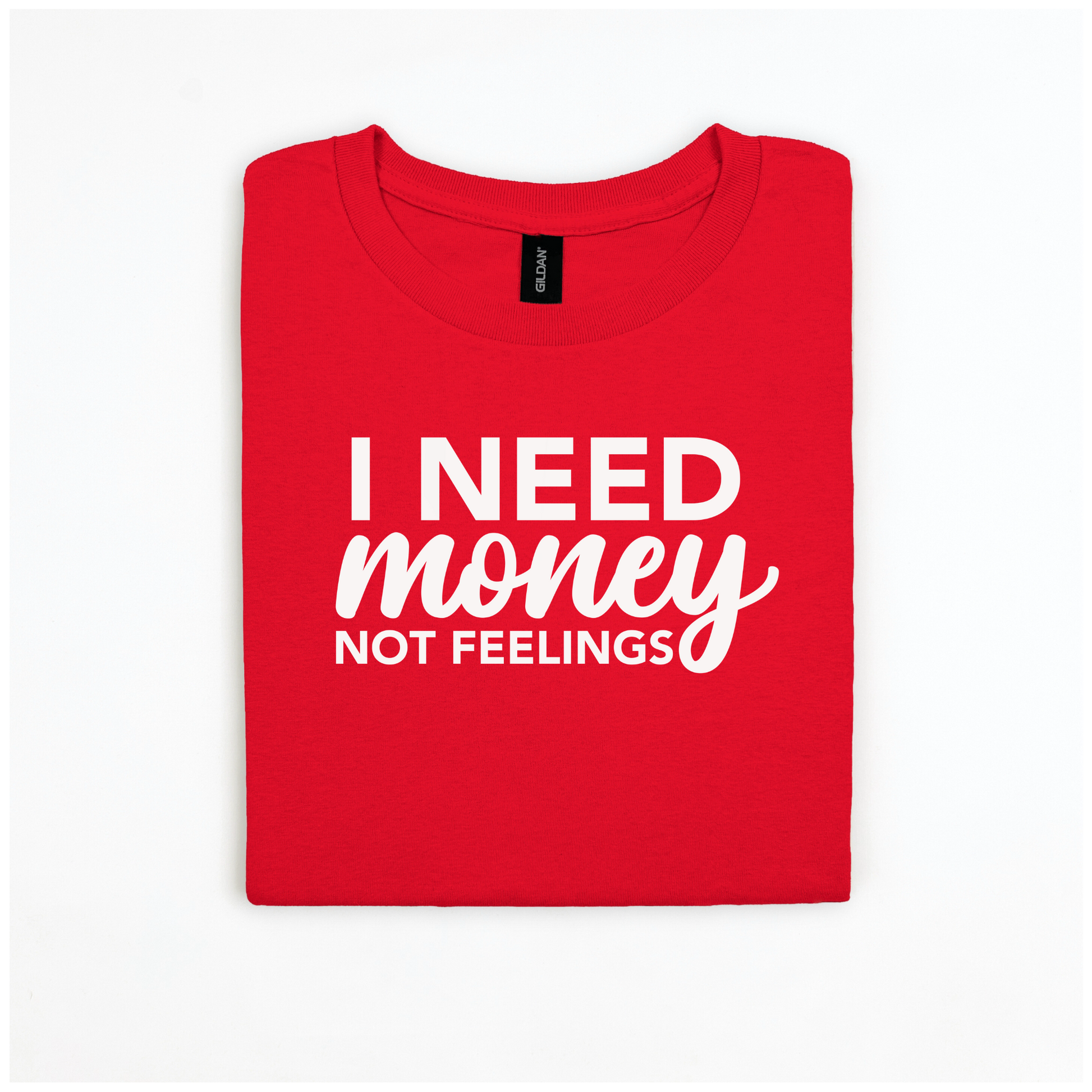 I Need Money Not Feelings T-Shirt