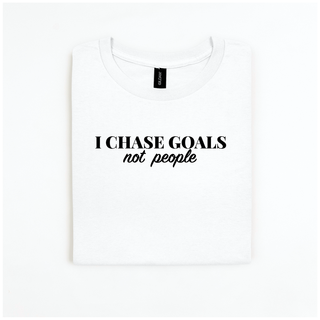 I Chase Goals Not People T-Shirt
