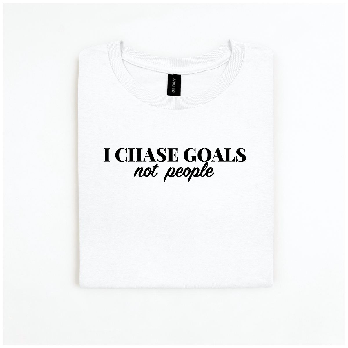I Chase Goals Not People T-Shirt